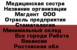 Медицинская сестра › Название организации ­ Магдент, ООО › Отрасль предприятия ­ Стоматология › Минимальный оклад ­ 20 000 - Все города Работа » Вакансии   . Ростовская обл.,Донецк г.